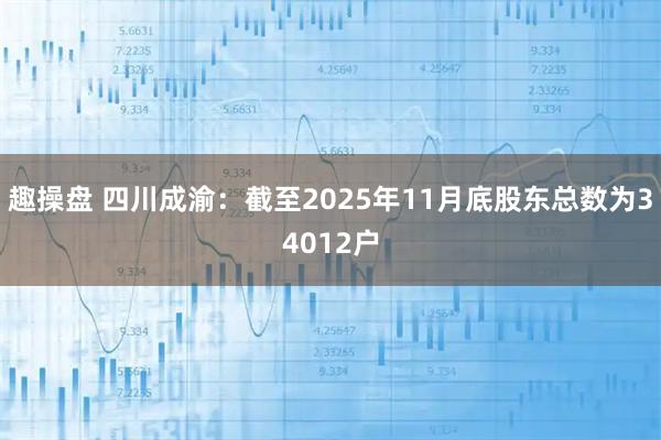 趣操盘 四川成渝：截至2025年11月底股东总数为34012户
